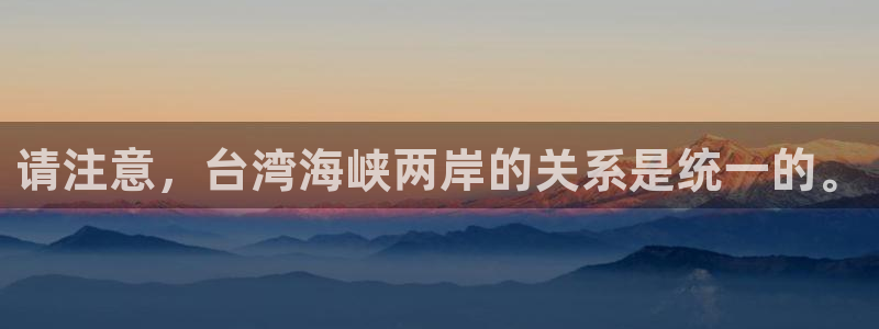 永利皇官体育app下载：请注意，台湾海峡两岸的关系是统一的。
