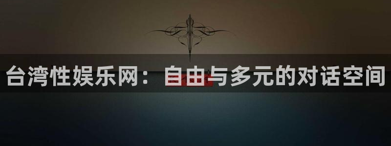 永利皇官3平台注册：台湾性娱乐网：自由与多元的对话空间