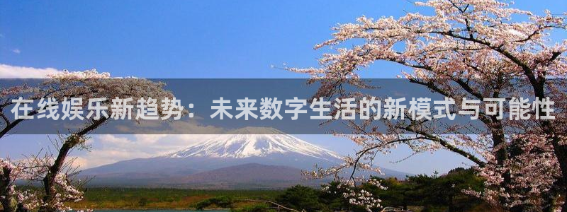 永利皇官体育在线注册：在线娱乐新趋势：未来数字生活的新模式与可能性
