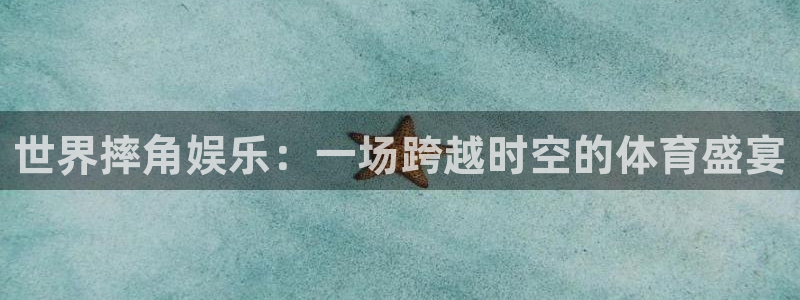 永利皇官体育：世界摔角娱乐：一场跨越时空的体育盛宴